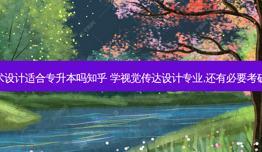 艺术设计适合专升本吗知乎 学视觉传达设计专业,还有必要考研吗-第1张图片-天智网 艺术设计适合专升本吗知乎 学视觉传达设计专业,还有必要考研吗-第1张图片-天智网