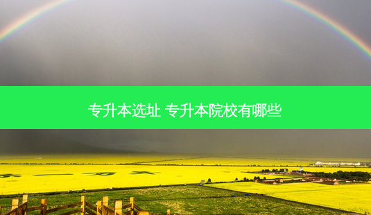 专升本选址 专升本院校有哪些-第1张图片-天智网 专升本选址 专升本院校有哪些-第1张图片-天智网