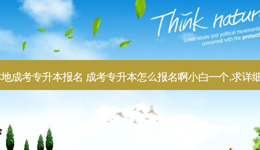 桥西本地成考专升本报名 成考专升本怎么报名啊小白一个,求详细版的~-第1张图片-天智网 桥西本地成考专升本报名 成考专升本怎么报名啊小白一个,求详细版的~-第1张图片-天智网