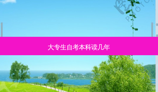 大专生自考本科读几年-第1张图片-天智网 大专生自考本科读几年-第1张图片-天智网