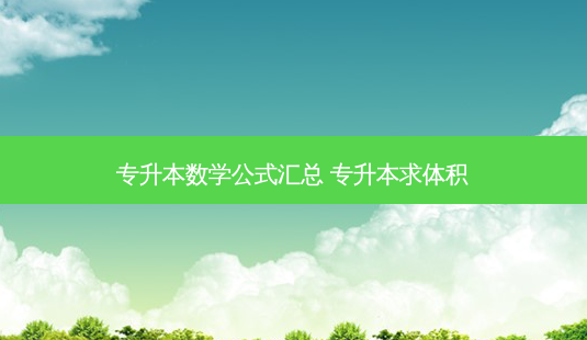 专升本数学公式汇总 专升本求体积-第1张图片-天智网 专升本数学公式汇总 专升本求体积-第1张图片-天智网