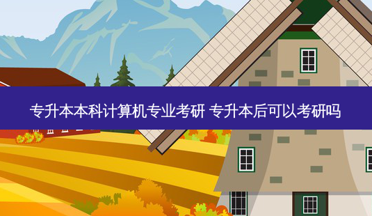 专升本本科计算机专业考研 专升本后可以考研吗-第1张图片-天智网 专升本本科计算机专业考研 专升本后可以考研吗-第1张图片-天智网