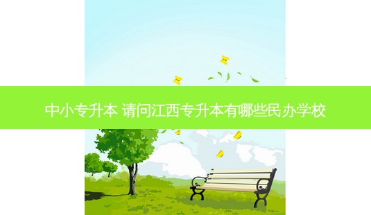 中小专升本 请问江西专升本有哪些民办学校-第1张图片-天智网 中小专升本 请问江西专升本有哪些民办学校-第1张图片-天智网