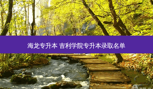 海龙专升本 吉利学院专升本录取名单-第1张图片-天智网 海龙专升本 吉利学院专升本录取名单-第1张图片-天智网