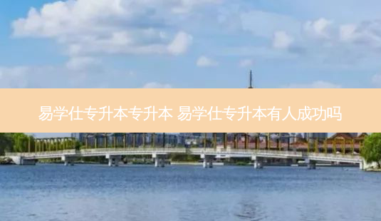 易学仕专升本专升本 易学仕专升本有人成功吗-第1张图片-天智网 易学仕专升本专升本 易学仕专升本有人成功吗-第1张图片-天智网