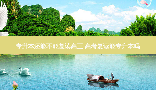 专升本还能不能复读高三 高考复读能专升本吗-第1张图片-天智网 专升本还能不能复读高三 高考复读能专升本吗-第1张图片-天智网