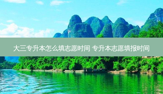 大三专升本怎么填志愿时间 专升本志愿填报时间-第1张图片-天智网 大三专升本怎么填志愿时间 专升本志愿填报时间-第1张图片-天智网