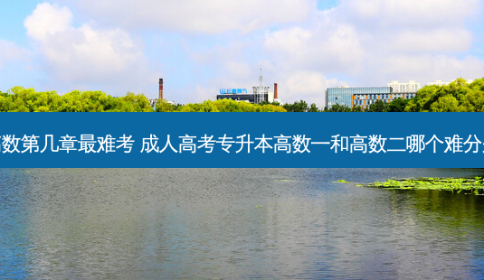 专升本高数第几章 *** 难考 成人高考专升本高数一和高数二哪个难分别考什么-第1张图片-天智网 专升本高数第几章 *** 难考 成人高考专升本高数一和高数二哪个难分别考什么-第1张图片-天智网