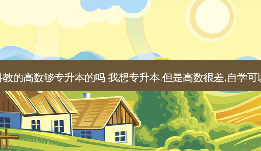 专科教的高数够专升本的吗 我想专升本,但是高数很差,自学可以吗-第1张图片-天智网 专科教的高数够专升本的吗 我想专升本,但是高数很差,自学可以吗-第1张图片-天智网
