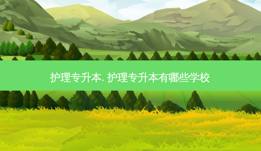 护理专升本. 护理专升本有哪些学校-第1张图片-天智网 护理专升本. 护理专升本有哪些学校-第1张图片-天智网