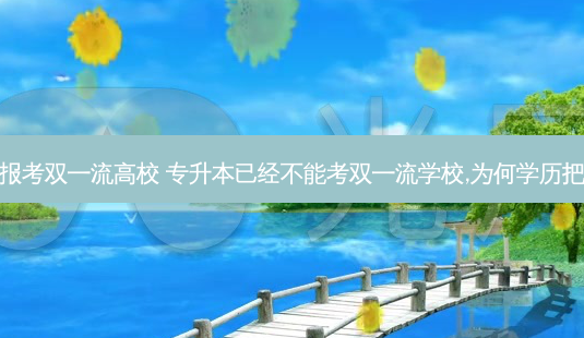 专升本能否报考双 *** 高校 专升本已经不能考双 *** 学校,为何学历把关如此严格-第1张图片-天智网 专升本能否报考双 *** 高校 专升本已经不能考双 *** 学校,为何学历把关如此严格-第1张图片-天智网