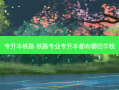 专升本铁路 铁路专业专升本都有哪些学校