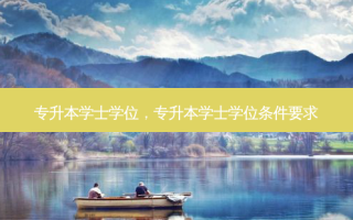 专升本学士学位，专升本学士学位条件要求