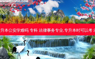 法律事务专升本公安学难吗 专科 法律事务专业,专升本时可以考 法学 专业吗