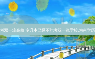 专升本能否报考双 *** 高校 专升本已经不能考双 *** 学校,为何学历把关如此严格