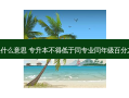 专升本同年级是什么意思 专升本不得低于同专业同年级百分之40什么意思呢