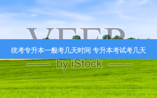 统考专升本一般考几天时间 专升本考试考几天