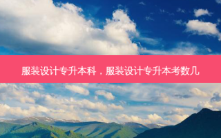 服装设计专升本科，服装设计专升本考数几