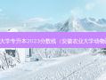 安徽农业大学专升本2023分数线（安徽农业大学动物医学专业）
